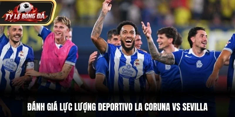 Đánh giá lực lượng Deportivo La Coruna vs Sevilla
