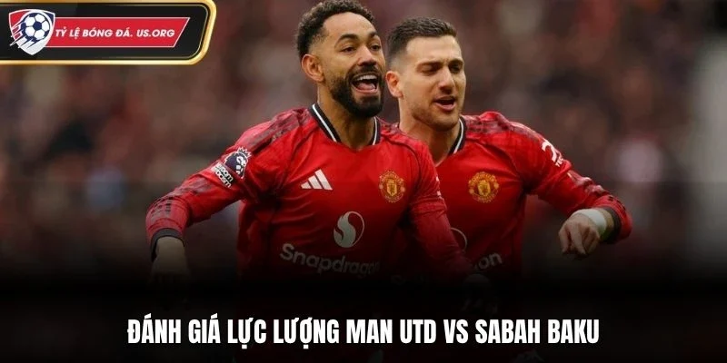 Đánh giá lực lượng Man Utd vs Sabah Baku
