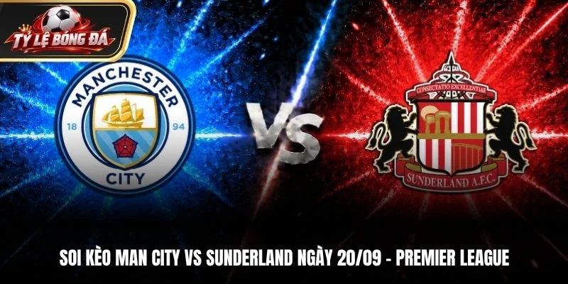 Soi Kèo Man City Vs Sunderland - Premier League, Ngày 20/9/2026: Chủ Nhà Giành 3 Điểm